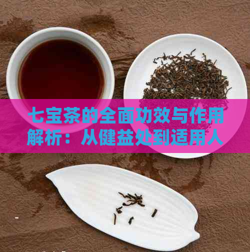 七宝茶的全面功效与作用解析：从健益处到适用人群一网打尽