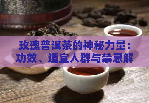 玫瑰普洱茶的神秘力量：功效、适宜人群与禁忌解析