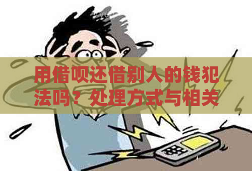 用借呗还借别人的钱犯法吗？处理方式与相关法律解析