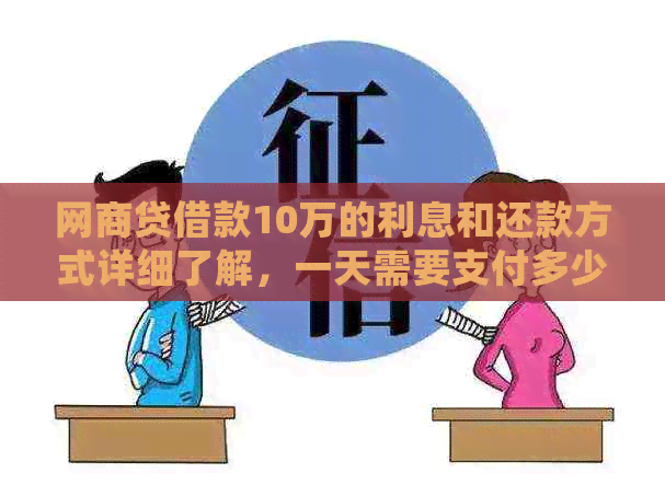 网商贷借款10万的利息和还款方式详细了解，一天需要支付多少钱？