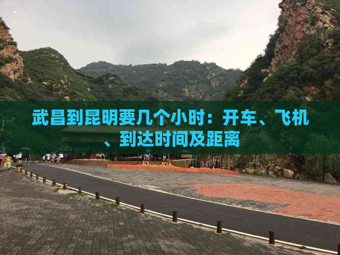 武昌到昆明要几个小时：开车、飞机、到达时间及距离