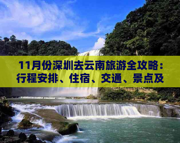 11月份深圳去云南旅游全攻略：行程安排、住宿、交通、景点及费用大揭秘！