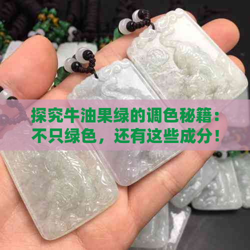 探究牛油果绿的调色秘籍：不只绿色，还有这些成分！