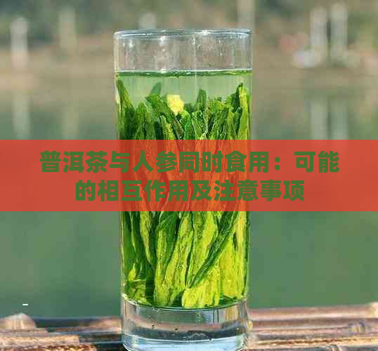 普洱茶与人参同时食用：可能的相互作用及注意事项