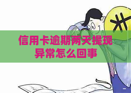 信用卡逾期两天提现异常怎么回事