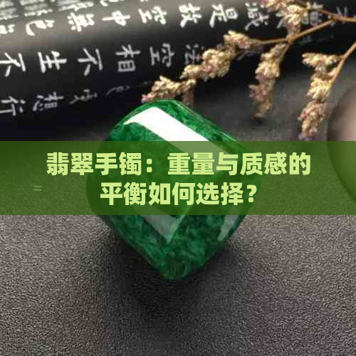 翡翠手镯：重量与质感的平衡如何选择？