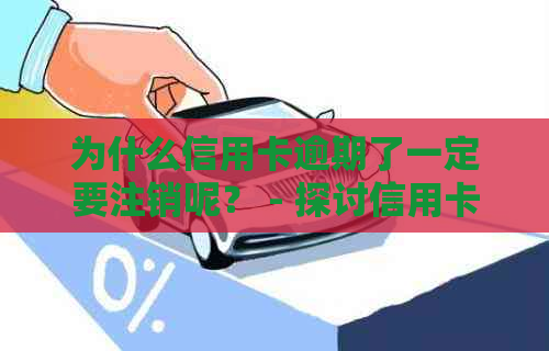 为什么信用卡逾期了一定要注销呢？ - 探讨信用卡逾期现象及其影响