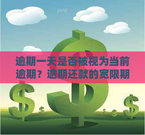 逾期一天是否被视为当前逾期？逾期还款的宽限期及相关问题解答