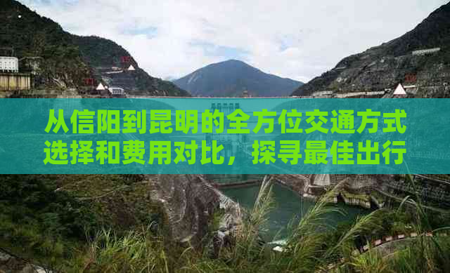 从信阳到昆明的全方位交通方式选择和费用对比，探寻更佳出行方案