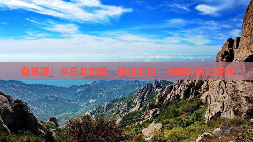 自驾游：从丘北出发，经过文山、昆明的精彩路线