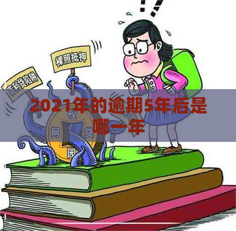 2021年的逾期5年后是哪一年