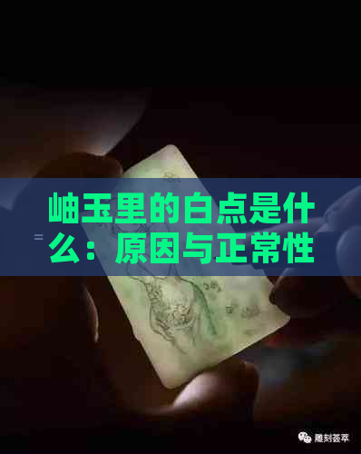 岫玉里的白点是什么：原因与正常性