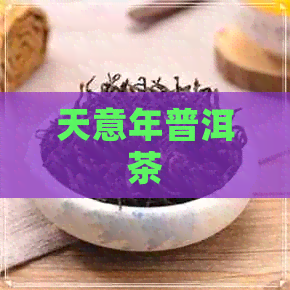 天意年普洱茶