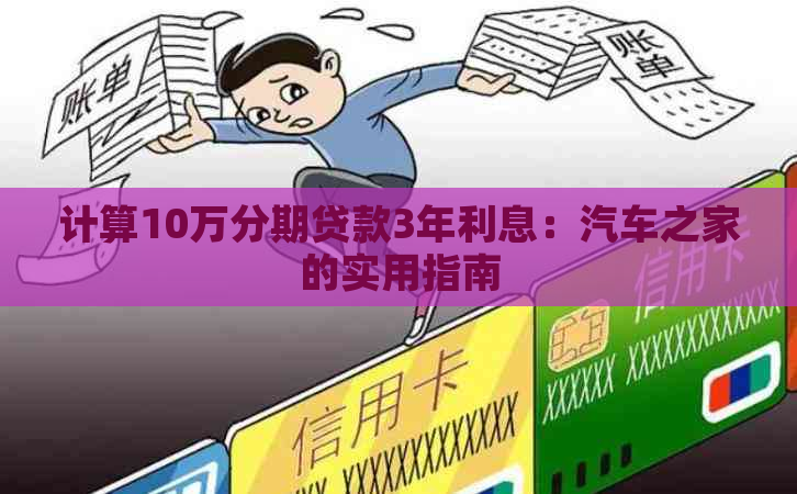 计算10万分期贷款3年利息：汽车之家的实用指南