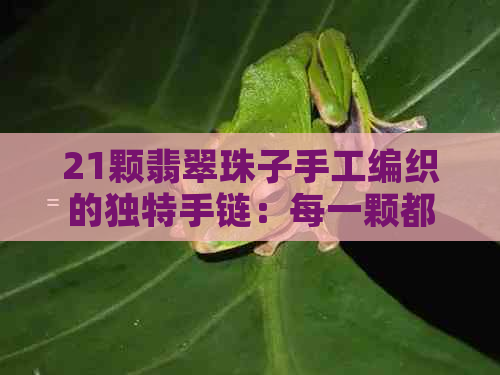 21颗翡翠珠子手工编织的独特手链：每一颗都蕴含着特别的寓意与力量