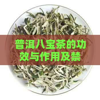 普洱八宝茶的功效与作用及禁忌，副作用与注意事项