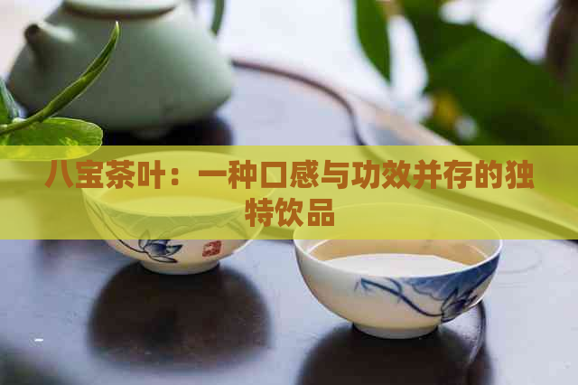 八宝茶叶：一种口感与功效并存的独特饮品