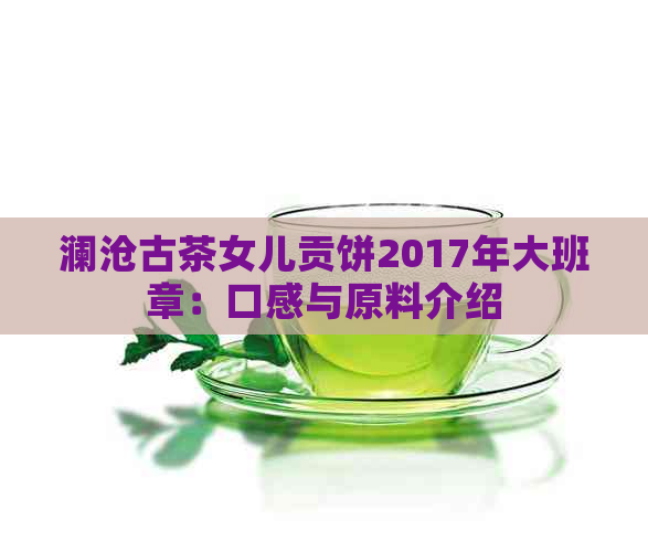 澜沧古茶女儿贡饼2017年大班章：口感与原料介绍