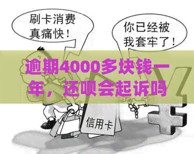 逾期4000多块钱一年，还呗会起诉吗？逾期后果及处理方法全解析