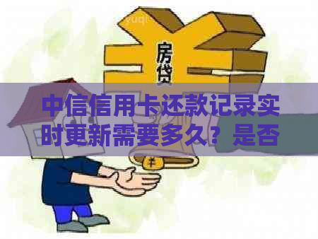 中信信用卡还款记录实时更新需要多久？是否会影响信用报告？