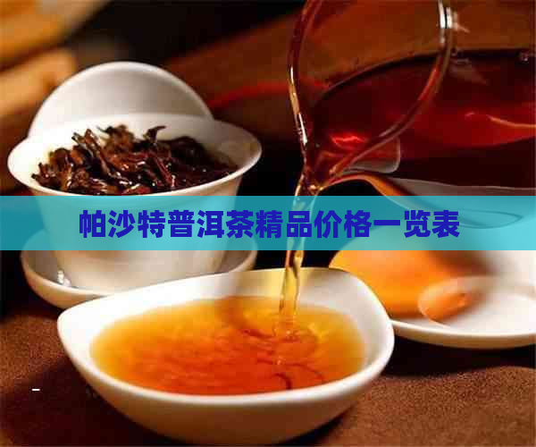 帕沙特普洱茶精品价格一览表