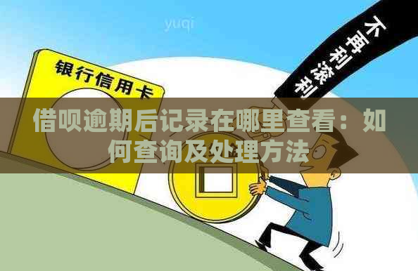 借呗逾期后记录在哪里查看：如何查询及处理方法