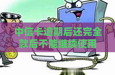 中信卡逾期后还完全款后不能继续使用：逾期一年还款后，额度恢复及解决方法