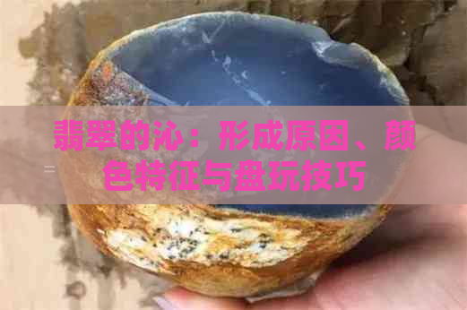 翡翠的沁：形成原因、颜色特征与盘玩技巧