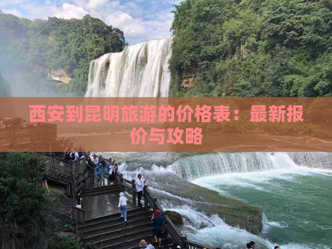 西安到昆明旅游的价格表：最新报价与攻略