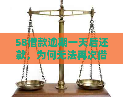 58借款逾期一天后还款，为何无法再次借款？解答用户疑惑