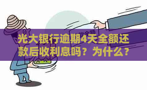 光大银行逾期4天全额还款后收利息吗？为什么？