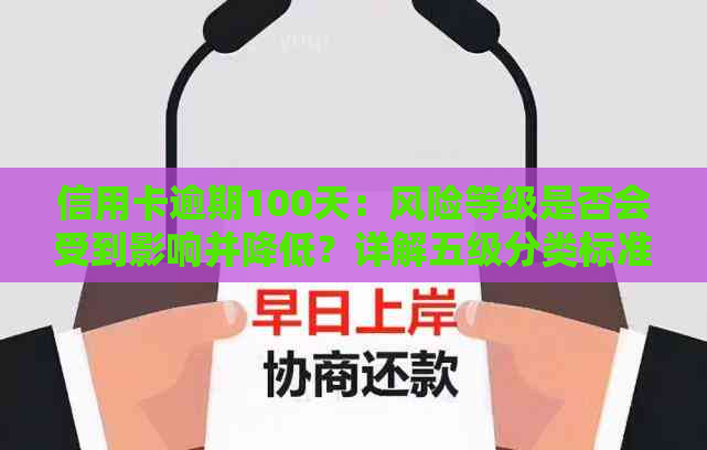 信用卡逾期100天：风险等级是否会受到影响并降低？详解五级分类标准