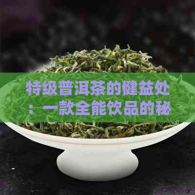 特级普洱茶的健益处：一款全能饮品的秘密揭晓