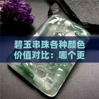 碧玉串珠各种颜色价值对比：哪个更受欢迎和昂贵？