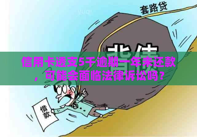 信用卡透支5千逾期一年未还款，可能会面临法律诉讼吗？