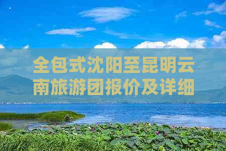 全包式沈阳至昆明云南旅游团报价及详细行程安排