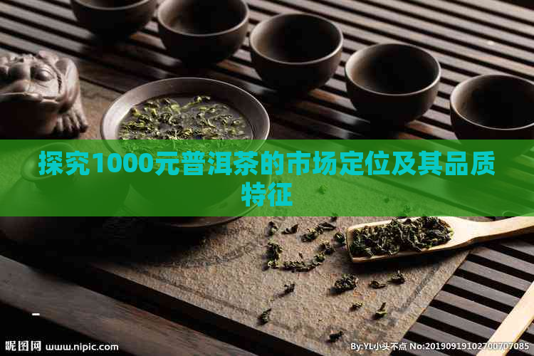 探究1000元普洱茶的市场定位及其品质特征