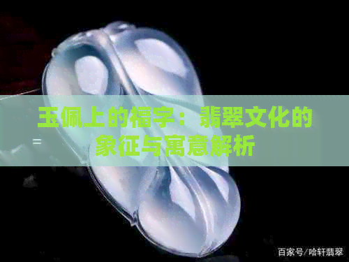 玉佩上的福字：翡翠文化的象征与寓意解析