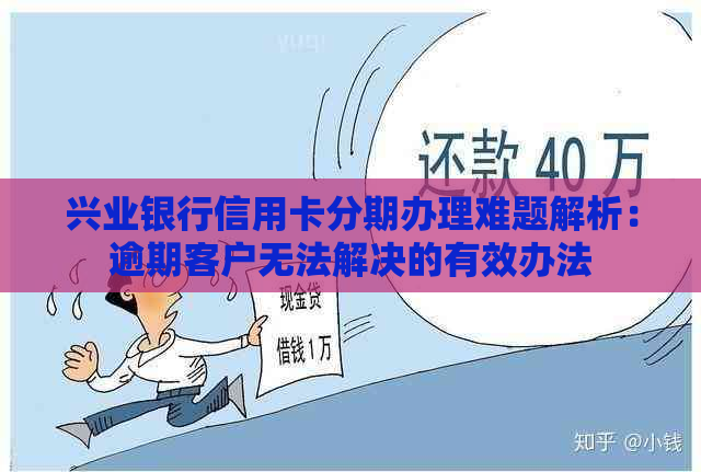 兴业银行信用卡分期办理难题解析：逾期客户无法解决的有效办法