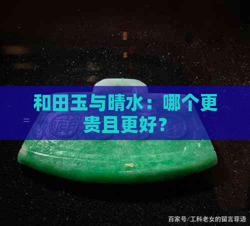 和田玉与晴水：哪个更贵且更好？