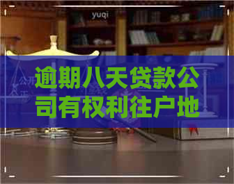 逾期八天贷款公司有权利往户地发