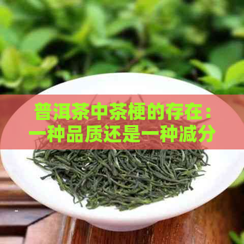 普洱茶中茶梗的存在：一种品质还是一种减分？