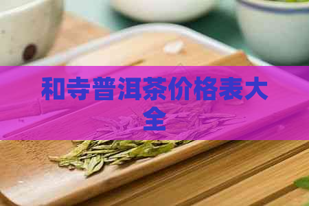 和寺普洱茶价格表大全