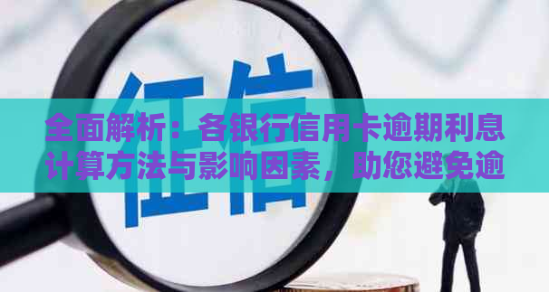 全面解析：各银行信用卡逾期利息计算方法与影响因素，助您避免逾期损失