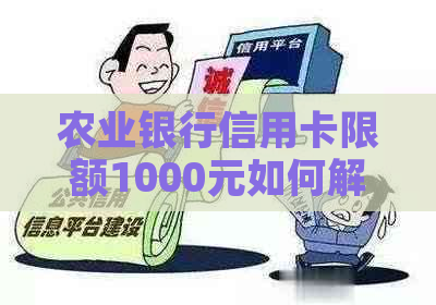 农业银行信用卡限额1000元如何解决？借记卡是否可解除限制？