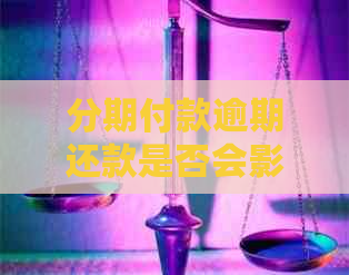 分期付款逾期还款是否会影响个人记录？最新资讯解析