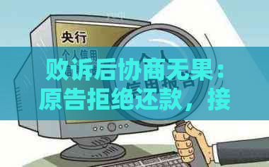 败诉后协商无果：原告拒绝还款，接下来该怎么办？