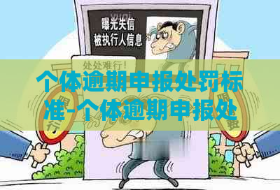 个体逾期申报处罚标准-个体逾期申报处罚标准是什么