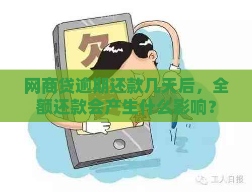 网商贷逾期还款几天后，全额还款会产生什么影响？