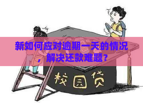 新如何应对逾期一天的情况，解决还款难题？